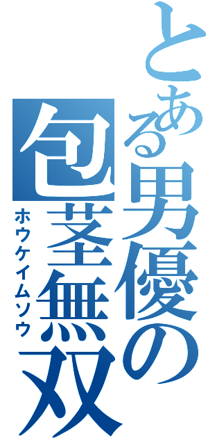 とある男優の包茎無双（ホウケイムソウ）