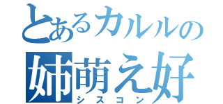 とあるカルルの姉萌え好き（シスコン）