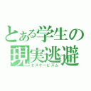 とある学生の現実逃避（エスケーピズム）