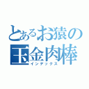 とあるお猿の玉金肉棒（インデックス）