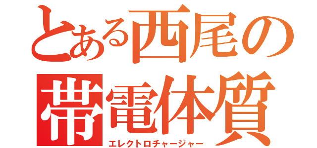 とある西尾の帯電体質（エレクトロチャージャー）