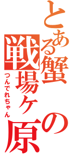 とある蟹の戦場ヶ原ひたぎ（つんでれちゃん）