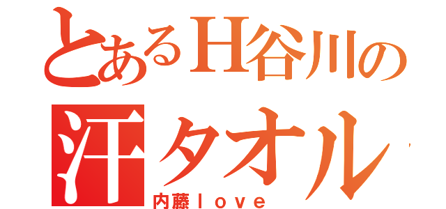 とあるＨ谷川の汗タオル（内藤ｌｏｖｅ ）