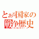 とある国家の戦争歴史（バトルヒストリー）