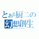 とある厨二の幻想創生（ファンタシィークリエイション）