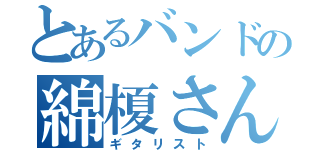 とあるバンドの綿榎さん（ギタリスト）