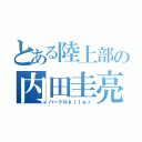 とある陸上部の内田圭亮（ハードルｋｉｌｅｒ）