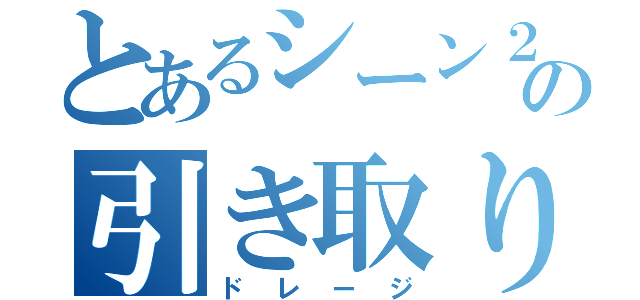 とあるシーン２の引き取り（ドレージ）