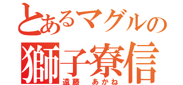 とあるマグルの獅子寮信者（遠藤 あかね）