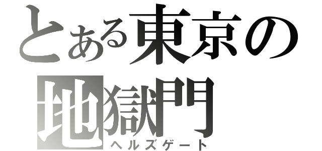 とある東京の地獄門（ヘルズゲート）