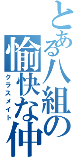 とある八組の愉快な仲間たち（クラスメイト）