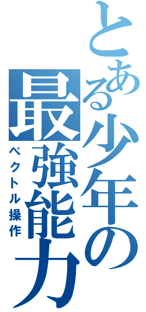 とある少年の最強能力（ベクトル操作）
