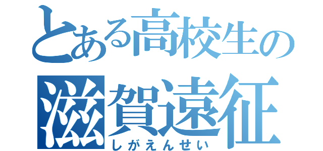 とある高校生の滋賀遠征Ⅲ（しがえんせい）