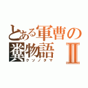 とある軍曹の糞物語Ⅱ（クソノタマ）