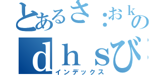 とあるさ：おｋｓぱｊのｄｈｓびｌｆかｂ（インデックス）