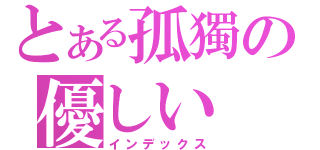 とある孤獨の優しい（インデックス）