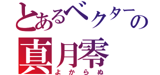 とあるベクターの真月零（よからぬ）