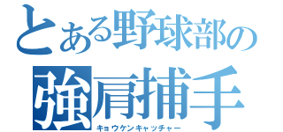 とある野球部の強肩捕手（キョウケンキャッチャー）