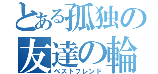 とある孤独の友達の輪（ベストフレンド）