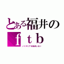 とある福井のｆｔｂ（ノイタミナを放送しない）