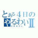 とある４日のやるわいⅡ（こきおろし）