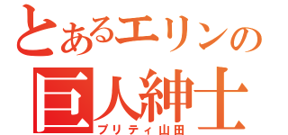 とあるエリンの巨人紳士（プリティ山田）