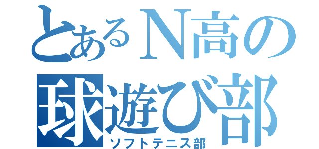 とあるＮ高の球遊び部（ソフトテニス部）