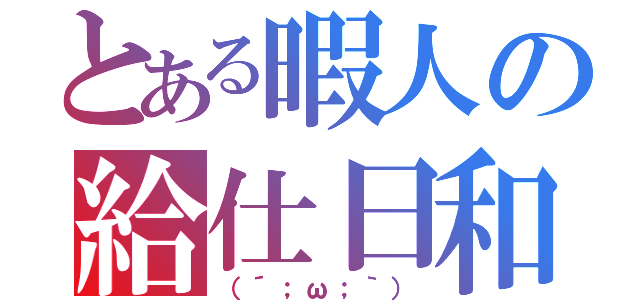 とある暇人の給仕日和（（´；ω；｀））