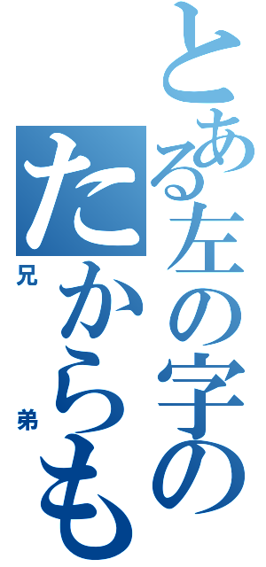 とある左の字のたからもの（兄弟）