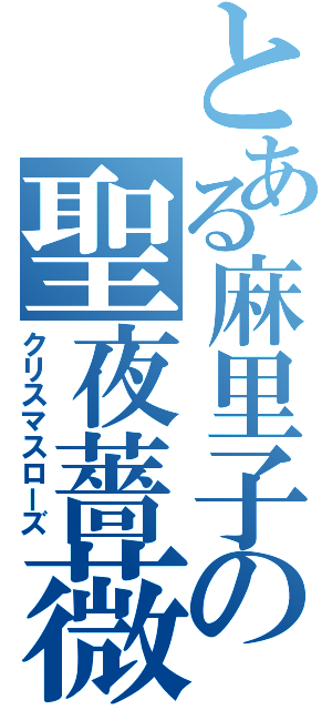 とある麻里子の聖夜薔薇（クリスマスローズ）