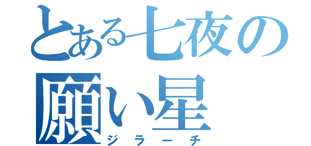 とある七夜の願い星（ジラーチ）