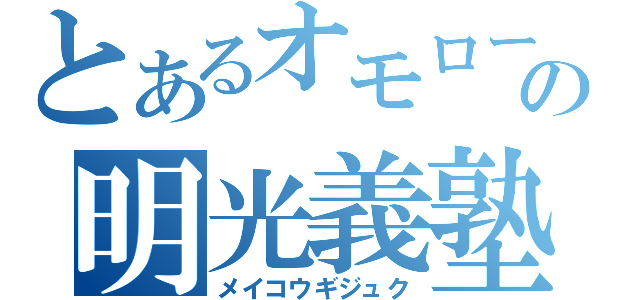 とあるオモローの明光義塾（メイコウギジュク）