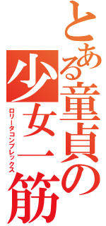 とある童貞の少女一筋（ロリータコンプレックス）