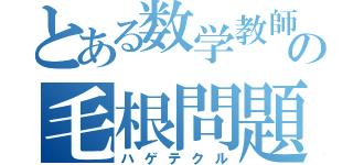 とある数学教師の毛根問題（ハゲテクル）