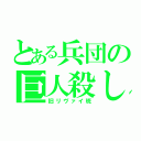 とある兵団の巨人殺し（旧リヴァイ班）