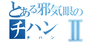 とある邪気眼のチハンⅡ（チハン）