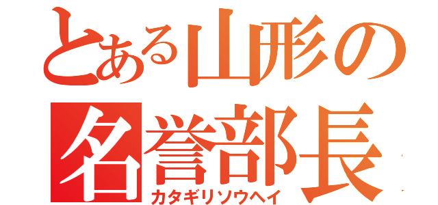 とある山形の名誉部長（カタギリソウヘイ）