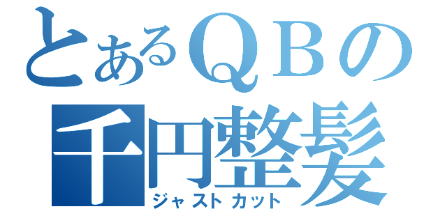 とあるＱＢの千円整髪（ジャストカット）