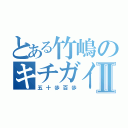 とある竹嶋のキチガイ伝説Ⅱ（五十歩百歩）