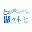 とある吹奏楽部の佐々木ヒカル（アルトサックス）