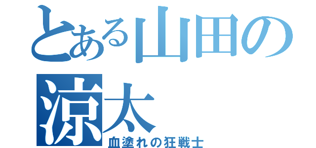 とある山田の涼太（血塗れの狂戦士）