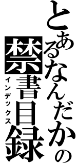 とあるなんだからなっの禁書目録（インデックス）