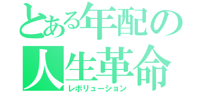 とある年配の人生革命（レボリューション）