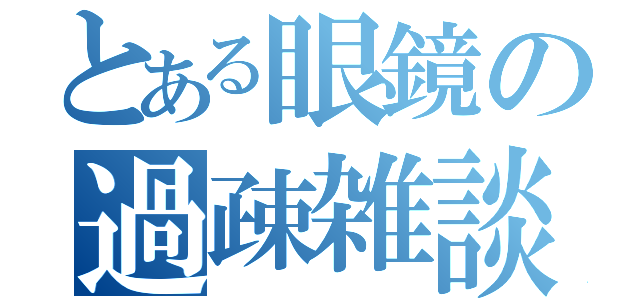 とある眼鏡の過疎雑談（）