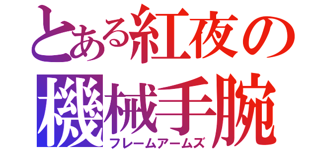 とある紅夜の機械手腕（フレームアームズ）