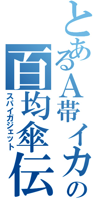 とあるＡ帯イカの百均傘伝説（スパイガジェット）