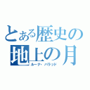 とある歴史の地上の月（ルーナ・バラッド）