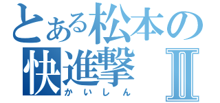 とある松本の快進撃Ⅱ（かいしん）