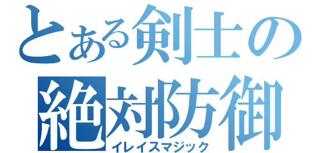 とある剣士の絶対防御（イレイスマジック）