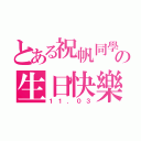 とある祝帆同學の生日快樂（１１．０３）